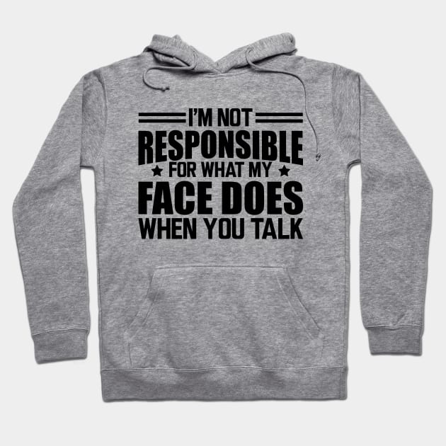 Sarcasm - I'm not responsible for what my face does when you talk Hoodie by KC Happy Shop